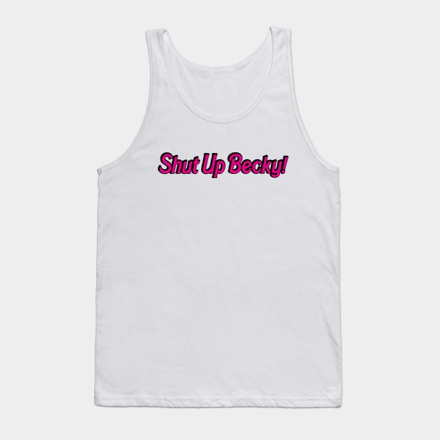 Shut Up Becky Tank Top by Rock Bottom